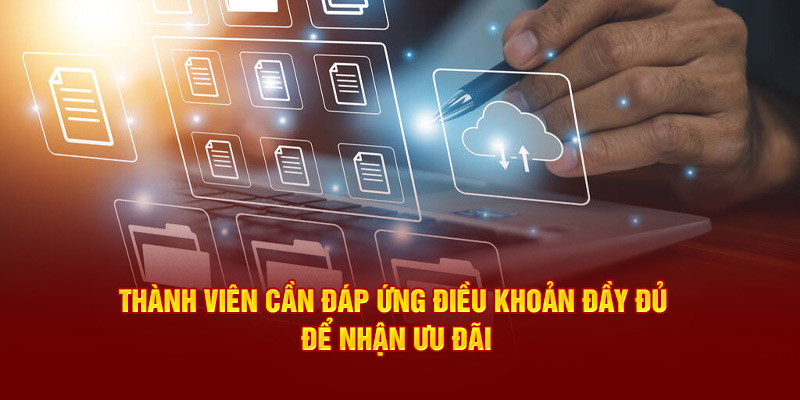 Thành viên cần đáp ứng điều khoản đầy đủ để nhận ưu đãi