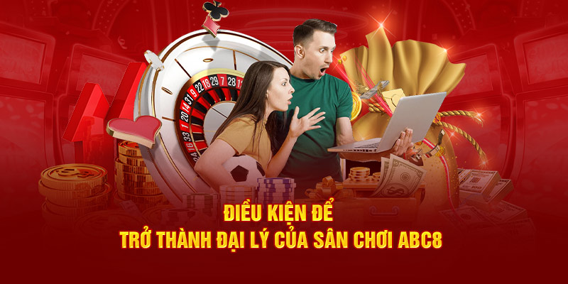 Điều kiện để trở thành đại lý của sân chơi ABC8