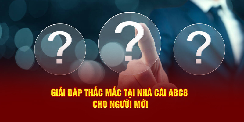 Giải đáp thắc mắc tại nhà cái ABC8 cho người mới