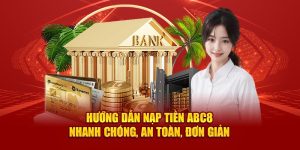 Hướng Dẫn Nạp Tiền ABC8 Nhanh Chóng, An Toàn, Đơn Giản