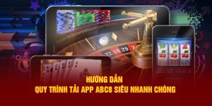 Hướng Dẫn Quy Trình Tải App ABC8 Siêu Nhanh Chóng