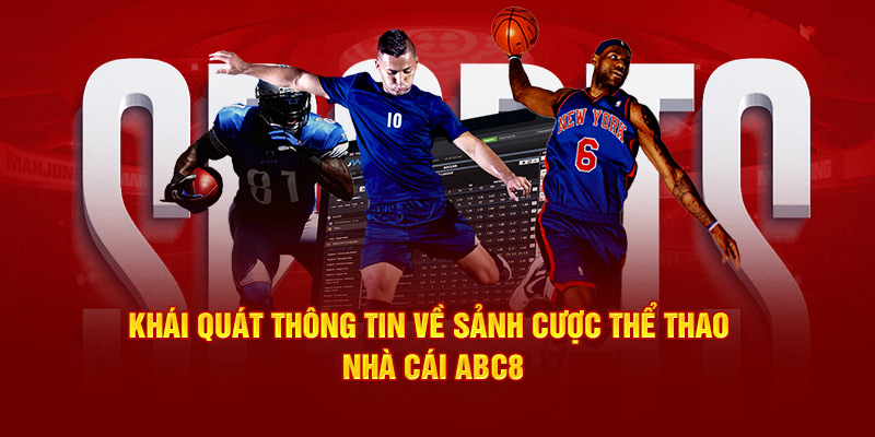 Khái quát thông tin về sảnh cược thể thao nhà cái ABC8