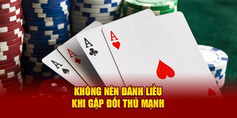 Không nên đánh liều khi gặp đối thủ mạnh