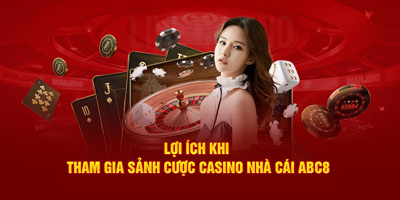 Lợi ích khi tham gia sảnh cược casino nhà cái ABC8