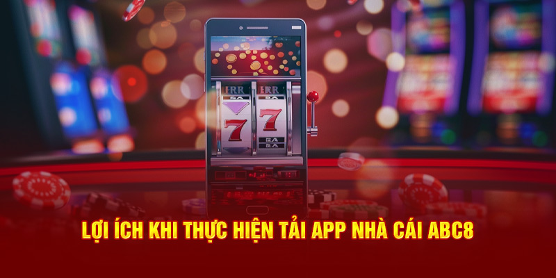 Lợi ích khi thực hiện tải app nhà cái ABC8