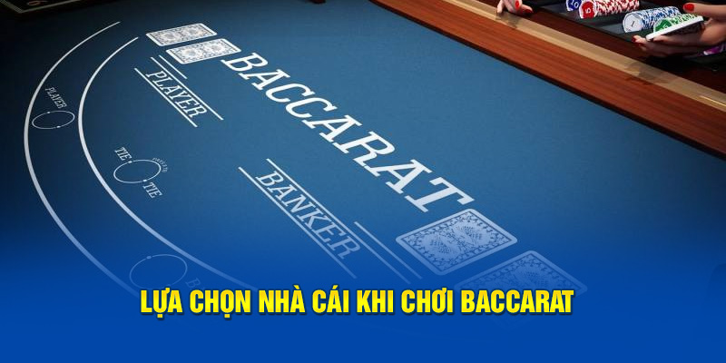 Lựa chọn nhà cái khi chơi Baccarat