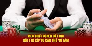 Mẹo Chơi Poker Bất Bại Bởi 7 Bí Kíp Từ Cao Thủ Võ Lâm