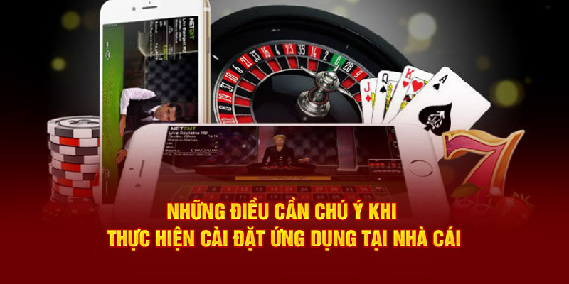 Những điều cần chú ý khi thực hiện cài đặt ứng dụng tại nhà cái