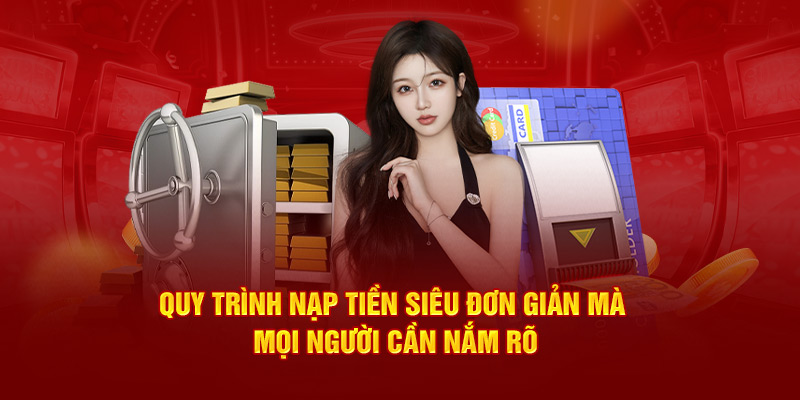 Quy trình nạp tiền siêu đơn giản mà mọi người cần nắm rõ