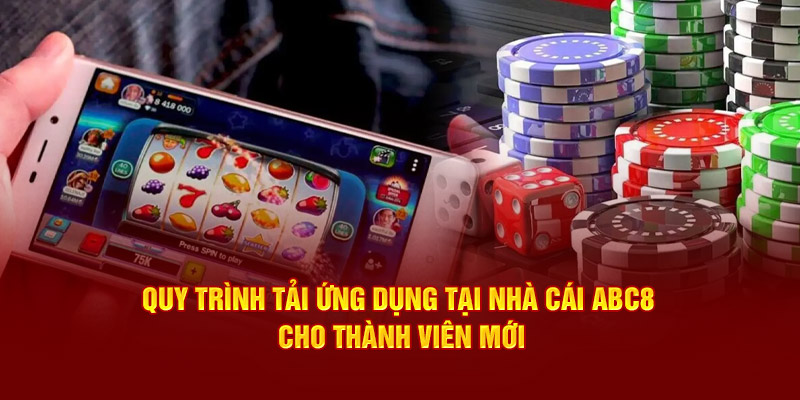 Quy trình tải ứng dụng tại nhà cái ABC8 cho thành viên mới