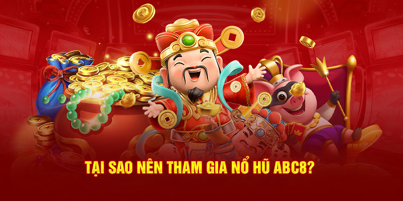 Tại sao nên tham gia Nổ Hũ ABC8?