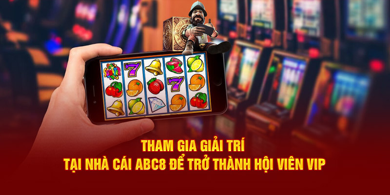 Tham gia giải trí tại nhà cái ABC8 để trở thành hội viên VIP