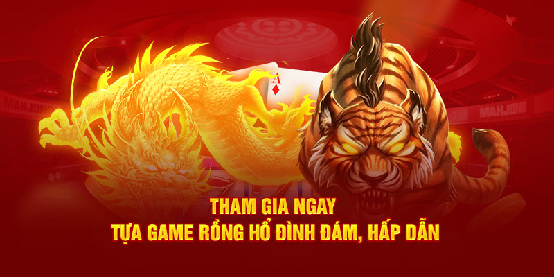 Tham gia ngay tựa game rồng hổ đình đám, hấp dẫn