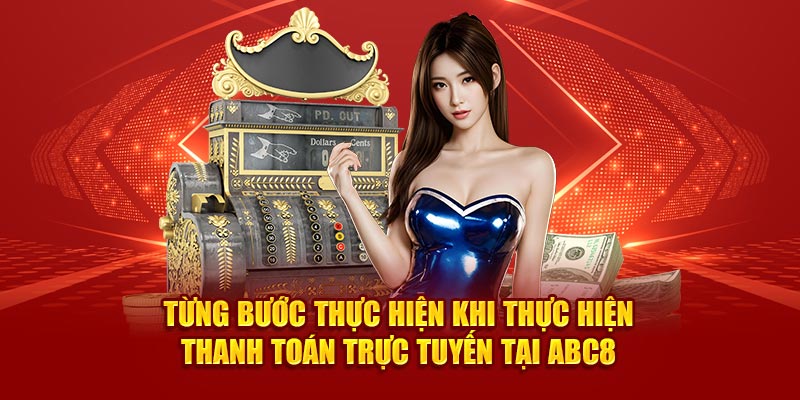 Từng bước thực hiện khi thực hiện thanh toán trực tuyến tại ABC8